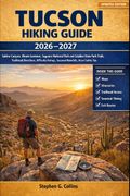 TUCSON HIKING GUIDE 2026-2027. Sabino Canyon, Mount Lemmon, Saguaro National Park and Catalina State Park Trails, Trailhead Directions, Difficulty Ratings, Seasonal Waterfalls, Desert Safety Tips (en Inglés)