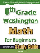 6th Grade Washington Math for Beginners: Standardized Testing and Home School Study Guide (en Inglés)