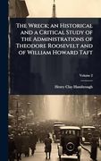 The Wreck; An Historical and a Critical Study of the Administrations of Theodore Roosevelt and of William Howard Taft (en Inglés)