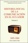 Historia social de la comunicación en el Ecuador 1895-1960. Volumen 2.