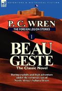 the foreign legion stories 1: beau geste: daring exploits and high adventure under the torturous sun of north africa's sahara desert (en Inglés)