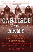 Carlisle vs. Army: Jim Thorpe, Dwight Eisenhower, pop Warner, and the Forgotten Story of Football's Greatest Battle