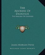 the adorers of dionysos: the bakchai of euripides (en Inglés)
