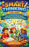 Smart Thinking for Kids: Illustrated Guide to Mental Models, Problem Solving, and Better Decision Making (en Inglés)
