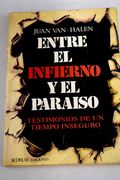 Entre el Infierno y el Paraiso Testimonio de un Tiempo Inseguro