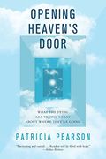 Opening Heaven'S Door: What the Dying are Trying to say About Where They'Re Going 