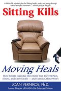 Sitting Kills, Moving Heals: How Everyday Movement Will Prevent Pain, Illness, and Early Death -- and Exercise Alone Won't 