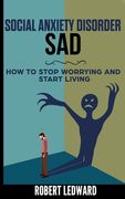 Social Anxiety Disorder: SAD - How to Stop Worrying and Start Living