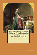 Love for Love by: William Congreve / is a Restoration comedy /( It premiered on 30 April 1695 ) (en Inglés)