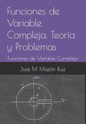 Funciones de Variable Compleja. Teoría y Problemas: Funciones de Variable Compleja