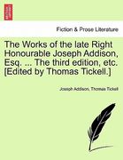 the works of the late right honourable joseph addison, esq. ... the third edition, etc. [edited by thomas tickell.] (en Inglés)
