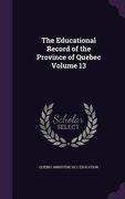 The Educational Record of the Province of Quebec Volume 13 (en Inglés)