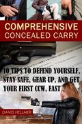 Comprehensive Concealed Carry: 10 Tips to Defend Yourself, Stay Safe, Gear up, and Get Your First CCW, Fast (en Inglés)