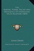 the nature, power, deceit, and prevalency of indwelling sin the nature, power, deceit, and prevalency of indwelling sin in believers (1830) in believe (en Inglés)