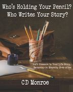Who's Holding Your Pencil? Who Writes Your Story?: God's Presence in the Manuscript of Your Life: Backstory to Eternity Ever After