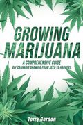 Growing Marijuana: DIY Cannabis Growing and Cultivation from Seed to Harvest - Learn Indoor and Outdoor Growing Methods used by Professio