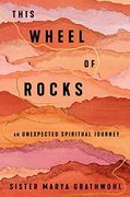 This Wheel of Rocks: An Unexpected Spiritual Journey (en Inglés)