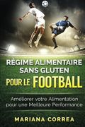 REGIME ALIMENTAIRE SANS GLUTEN POUR Le FOOTBALL: Ameliorer votre Alimentation pour une Meilleure Performance