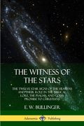 The Witness of the Stars: The Twelve Star Signs of the Heavens and Their Role in the Biblical Lore, the Psalms, and God's Promise to Christians (en Inglés)