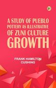 A Study of Pueblo Pottery as Illustrative of Zuñi Culture Growth.