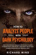 How to Analyze People with Dark Psychology: How to Decipher Body Language with the Most Powerful Communication; Learn the Art to Read People and the M (en Inglés)