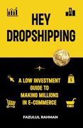 Hey Dropshipping: A low Investment Guide to Making Millions in E-Commerce (en Inglés)