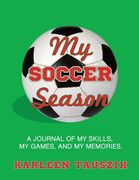 My Soccer Season: A journal of my skills, my games, and my memories. 