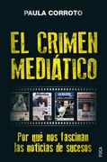 El Crimen Mediatico: Por que nos Fascinan las Noticias de Sucesos