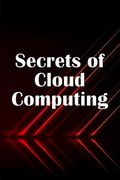 Secrets of Cloud Computing: Methods of Learning Cloud Computing That are Better Explained (en Inglés)