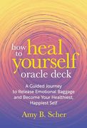 How to Heal Yourself Oracle Deck: A Guided Journey to Release Emotional Baggage and Become Your Healthiest, Happiest Self (en Inglés)