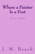 Where A Painter Is A Poet: (Poems 2001) (en Inglés)