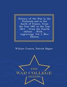 History of the War in the Peninsula and in the South of France, from the Year 1807 to the Year 1814 ... From the fourth edition ... With ... engravings. Vol. I, New Edition - War College Series