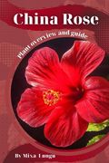 China Rose: Plant overview and guide (en Inglés)