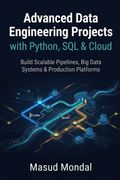 Advanced Data Engineering Projects with Python, SQL & Cloud. Build Scalable Pipelines, Big Data Systems & Production Platforms (en Inglés)
