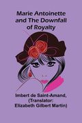 Marie Antoinette and the Downfall of Royalty (en Inglés)