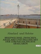 Briefwechsel Zwischen Abaelard Und Heloise Mit Der Lebensgeschichte Abaelards (en Alemán)