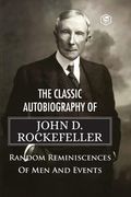 The Classic Autobiography of John D. Rockefeller Random Reminiscences of Men and Events 