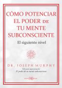Cómo potenciar el poder de tu mente subconsciente. El siguiente nivel