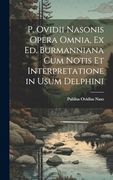 P. Ovidii Nasonis Opera Omnia, ex ed. Burmanniana cum Notis et Interpretatione in Usum Delphini (en Italiano)