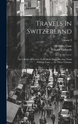 Travels in Switzerland: In a Series of Letters to William Melmoth, Esq. From William Coxe.    In Three Volumes; Volume 3