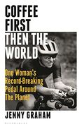 Coffee First, Then the World: One Woman'S Record-Breaking Pedal Around the Planet (en Inglés)