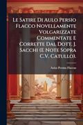 Le Satire di Aulo Persio Flacco Novellamente Volgarizzate Commentate e Corrette dal Dott. J. Sacchi (en Italiano)