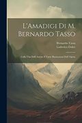 L'amadigi di m. Bernardo Tasso: Colla Vita Dell' Autore e Varie Illustrazioni Dell' Opera (en Italiano)
