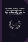Catalogue De Plus Rares Et Plus Curieuses Choses ... Dans La Galerie Du ... Jardin De L'academie De Leide (en Inglés)