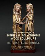 The Conservation of Medieval Polychrome Wood Sculpture: History, Theory, Practice (en Inglés)