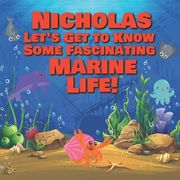 Nicholas Let's Get to Know Some Fascinating Marine Life!: Personalized Baby Books with Your Child's Name in the Story - Ocean Animals Books for Toddle