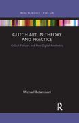 Glitch art in Theory and Practice: Critical Failures and Post-Digital Aesthetics (Routledge Focus) (en Inglés)