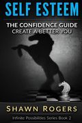 Self Esteem: The Confidence Guide-10 Steps To Improve Your Self Esteem and Gain Confidence (en Inglés)