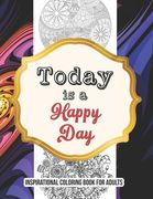 Today is a Happy Day -inspirational coloring book for adults: Self-Care activity book anxiety for the Quarantine, A Funny Coloring book for adults to (en Inglés)