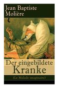 Der eingebildete Kranke (Le Malade imaginaire): Eine der größten Komödien der Weltliteratur